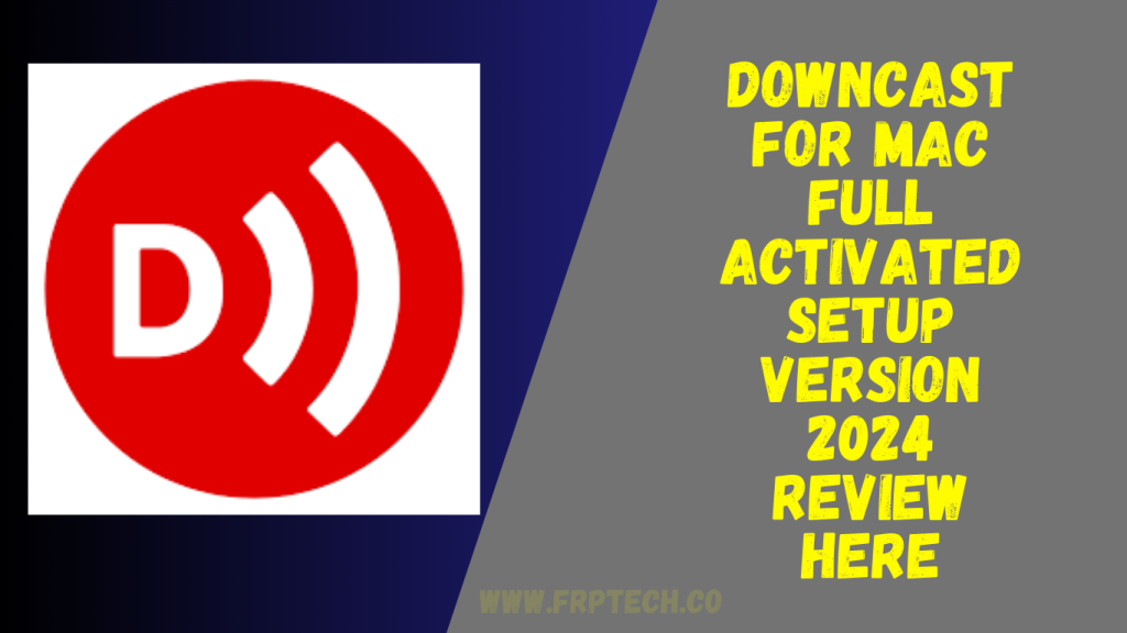 Downcast For Mac Full Activated Setup Version 2024 Review Here